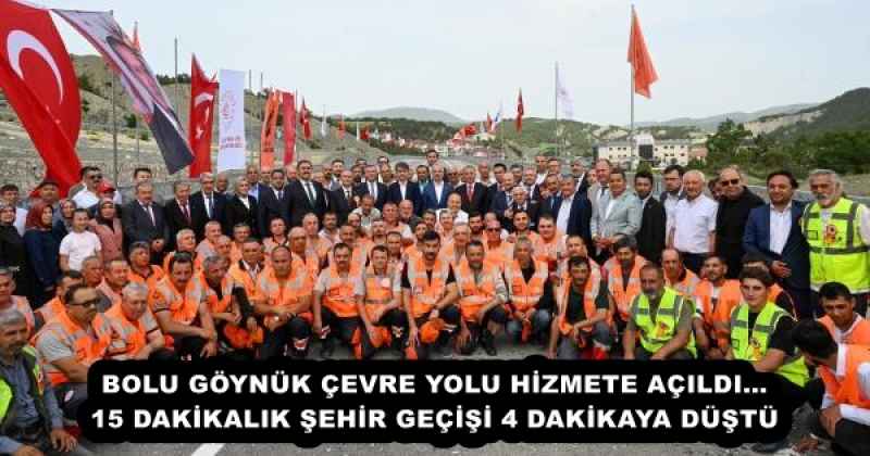 BOLU GÖYNÜK ÇEVRE YOLU HİZMETE AÇILDI…15 DAKİKALIK ŞEHİR GEÇİŞİ 4 DAKİKAYA DÜŞTÜ
