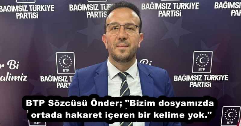 BTP Sözcüsü Önder; "Bizim dosyamızda ortada hakaret içeren bir kelime yok."