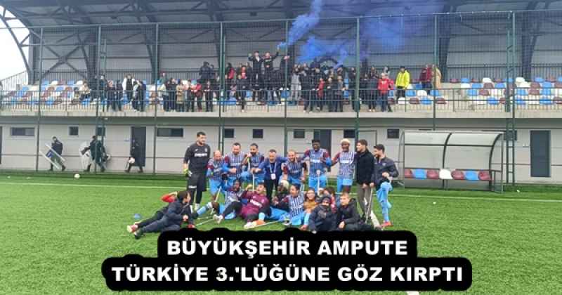 BÜYÜKŞEHİR AMPUTE TÜRKİYE 3.'LÜĞÜNE GÖZ KIRPTI