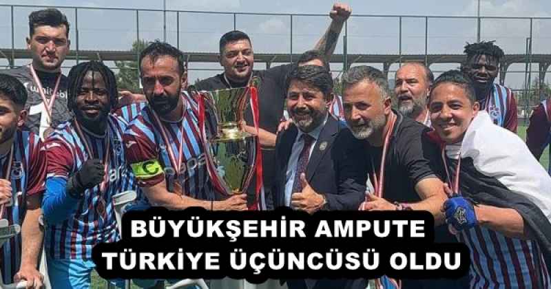 BÜYÜKŞEHİR AMPUTE, TÜRKİYE ÜÇÜNCÜSÜ OLDU
