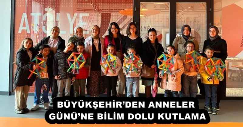 BÜYÜKŞEHİR’DEN ANNELER GÜNÜ’NE BİLİM DOLU KUTLAMA