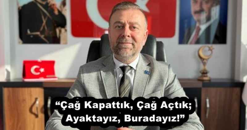 Çağ Kapattık, Çağ Açtık; Ayaktayız, Buradayız!”