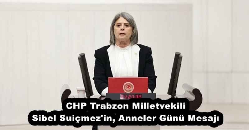 CHP Trabzon Milletvekili Sibel Suiçmez, Anneler Günü Mesajı