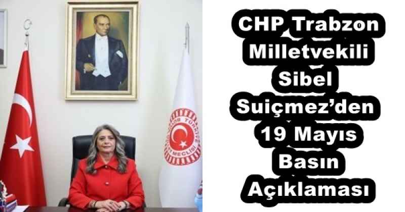 CHP Trabzon Milletvekili Sibel Suiçmez’den 19 Mayıs Basın Açıklaması