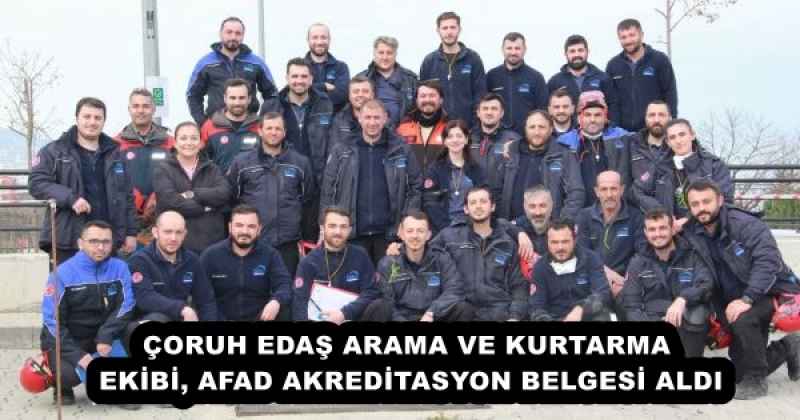 ÇORUH EDAŞ ARAMA VE KURTARMA EKİBİ, AFAD AKREDİTASYON BELGESİ ALDI