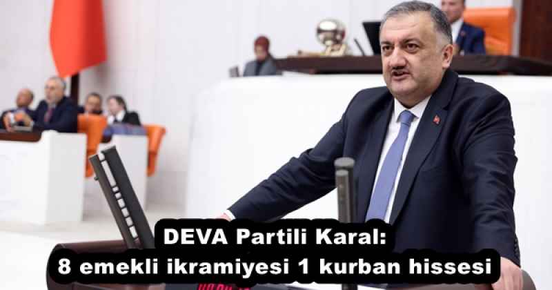DEVA Partili Karal:  8 emekli ikramiyesi 1 kurban hissesi
