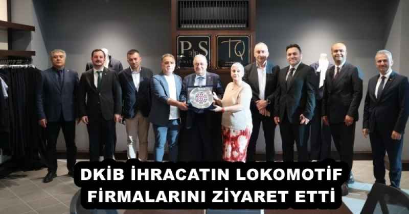 DKİB İHRACATIN LOKOMOTİF FİRMALARINI ZİYARET ETTİ