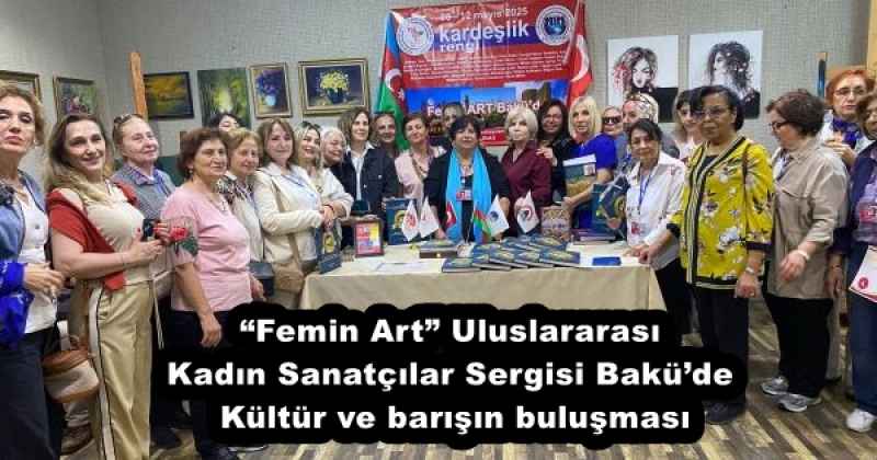 Femin Art” Uluslararası Kadın Sanatçılar Sergisi Baküde  Kültür ve barışın buluşması