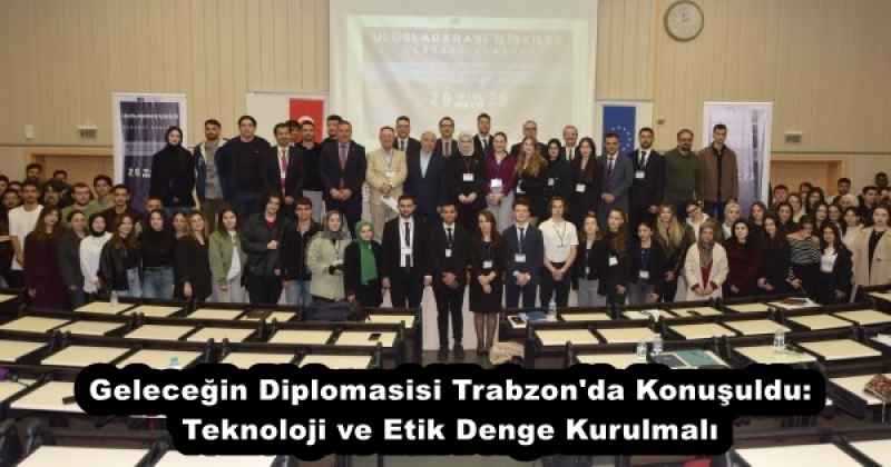 Geleceğin Diplomasisi Trabzon'da Konuşuldu: Teknoloji ve Etik Denge Kurulmalı
