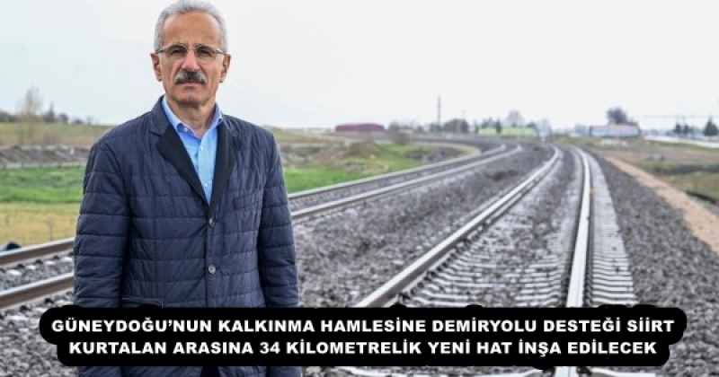 GÜNEYDOĞU’NUN KALKINMA HAMLESİNE DEMİRYOLU DESTEĞİ SİİRT-KURTALAN ARASINA 34 KİLOMETRELİK YENİ HAT İNŞA EDİLECEK