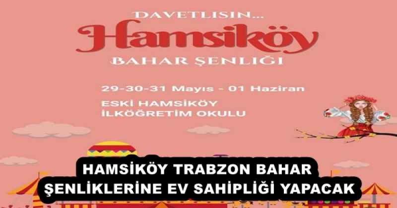 HAMSİKÖY TRABZON BAHAR ŞENLİKLERİNE EV SAHİPLİĞİ YAPACAK