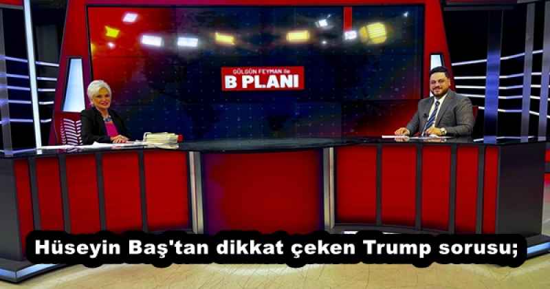 Hüseyin Baş'tan dikkat çeken Trump sorusu;