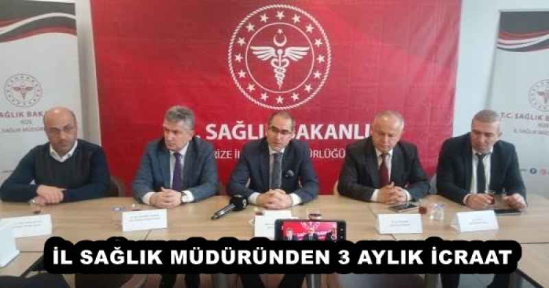 İL SAĞLIK MÜDÜRÜNDEN 3 AYLIK İCRAAT