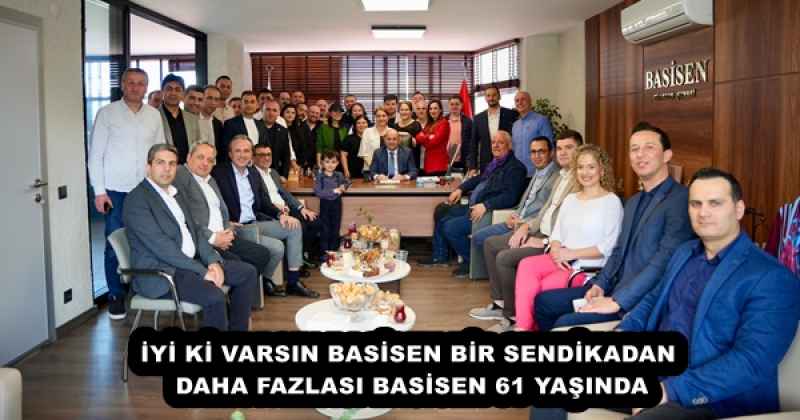 İYİ Kİ VARSIN BASİSEN BİR SENDİKADAN DAHA FAZLASI BASİSEN 61 YAŞINDA