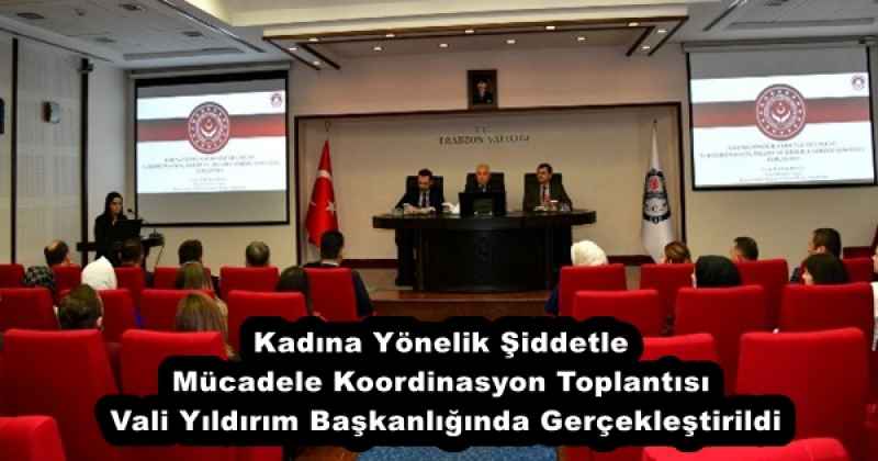 Kadına Yönelik Şiddetle Mücadele Koordinasyon Toplantısı Vali Yıldırım Başkanlığında Gerçekleştirildi