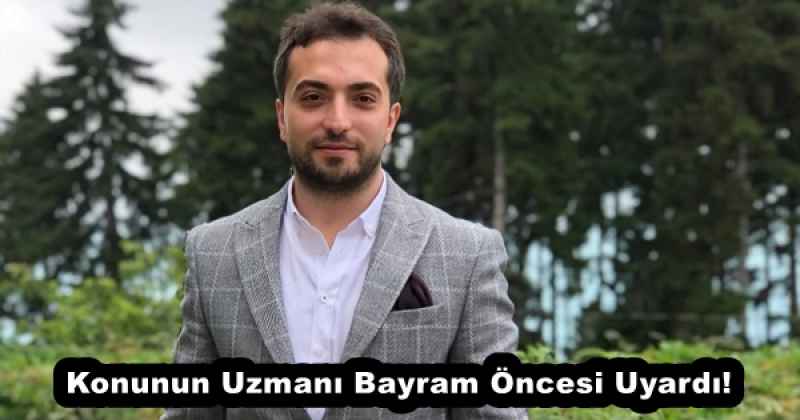 Konunun Uzmanı Bayram Öncesi Uyardı!