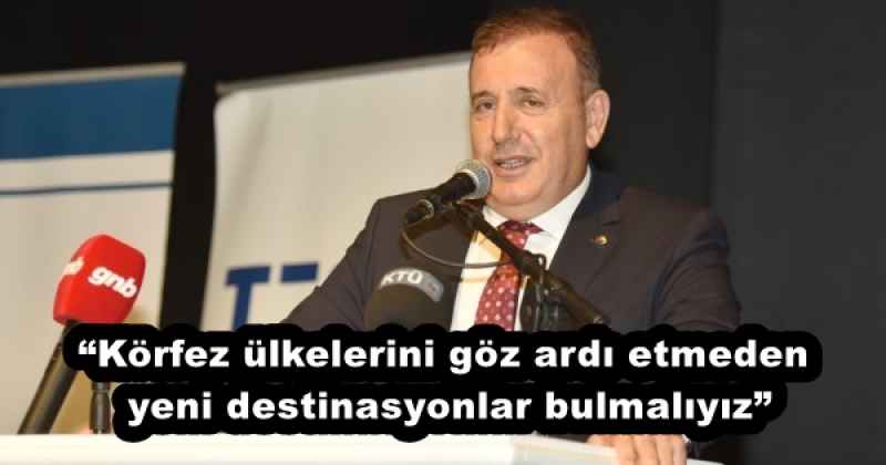 “Körfez ülkelerini göz ardı etmeden yeni destinasyonlar bulmalıyız”