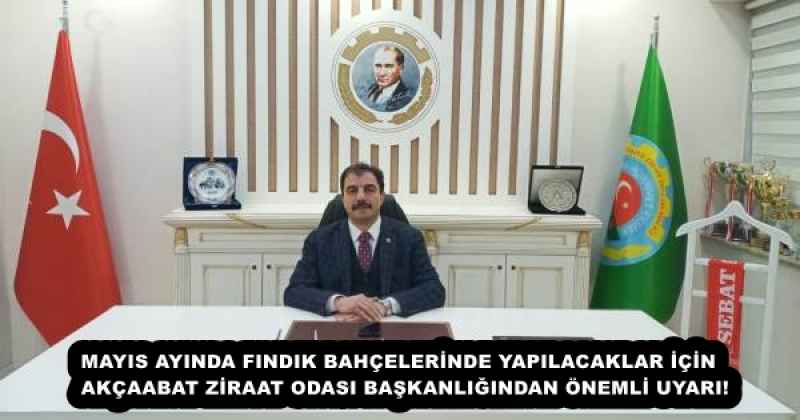 MAYIS AYINDA FINDIK BAHÇELERİNDE YAPILACAKLAR İÇİN  AKÇAABAT ZİRAAT ODASI BAŞKANLIĞINDAN ÖNEMLİ UYARI!