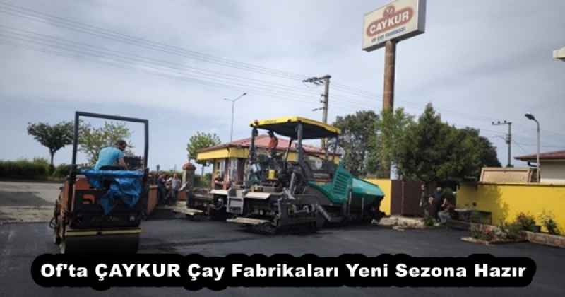Of'ta ÇAYKUR Çay Fabrikaları Yeni Sezona Hazır