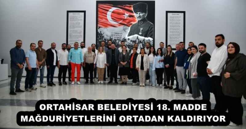 ORTAHİSAR BELEDİYESİ 18. MADDE MAĞDURİYETLERİNİ ORTADAN KALDIRIYOR