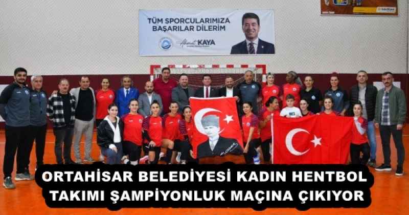 ORTAHİSAR BELEDİYESİ KADIN HENTBOL TAKIMI, ŞAMPİYONLUK MAÇINA ÇIKIYOR