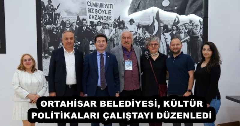 ORTAHİSAR BELEDİYESİ, KÜLTÜR POLİTİKALARI ÇALIŞTAYI DÜZENLEDİ