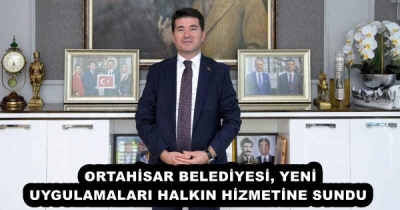 ORTAHİSAR BELEDİYESİ, YENİ UYGULAMALARI HALKIN HİZMETİNE SUNDU 