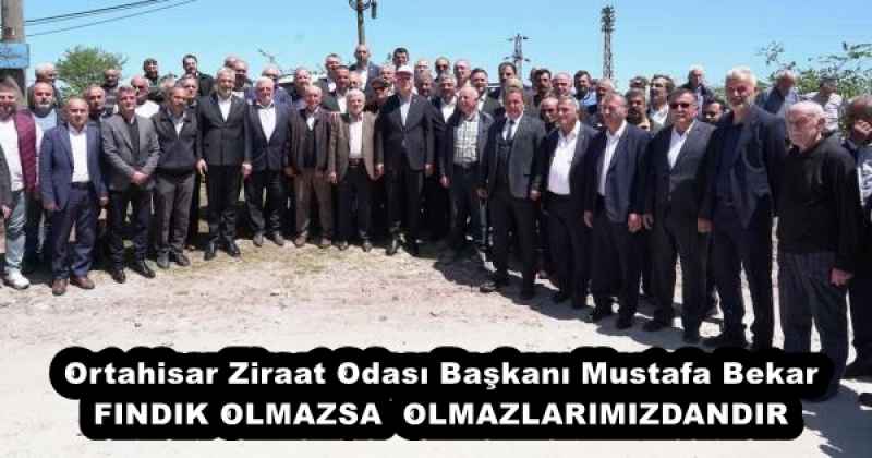Ortahisar Ziraat Odası Başkanı Mustafa Bekar FINDIK OLMAZSA  OLMAZLARIMIZDANDIR