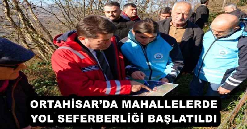 ORTAHİSAR’DA MAHALLELERDE YOL SEFERBERLİĞİ BAŞLATILDI