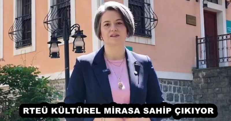 RTEÜ KÜLTÜREL MİRASA SAHİP ÇIKIYOR