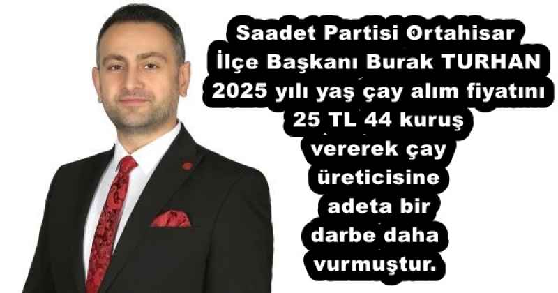 Saadet Partisi Ortahisar İlçe Başkanı Burak TURHAN 2025 yılı yaş çay alım fiyatını 25 TL 44 kuruş vererek çay üreticisine adeta bir darbe daha vurmuştur.