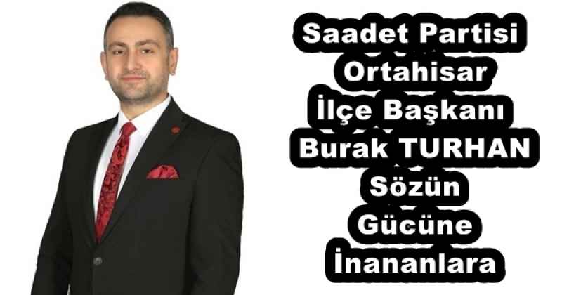 Saadet Partisi Ortahisar İlçe Başkanı Burak TURHAN  Sözün Gücüne İnananlara