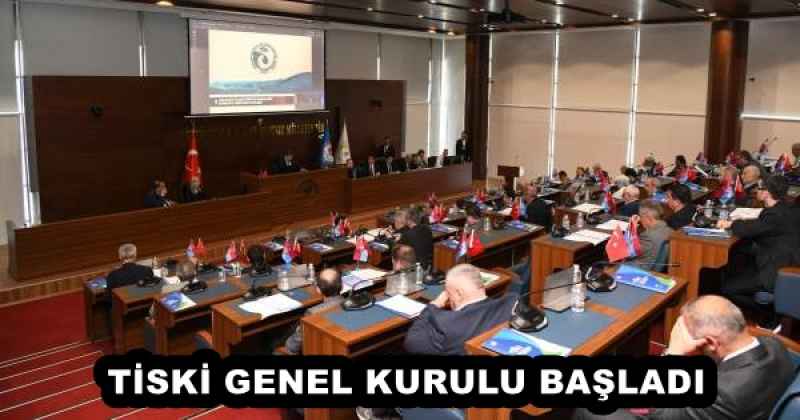 TİSKİ GENEL KURULU BAŞLADI