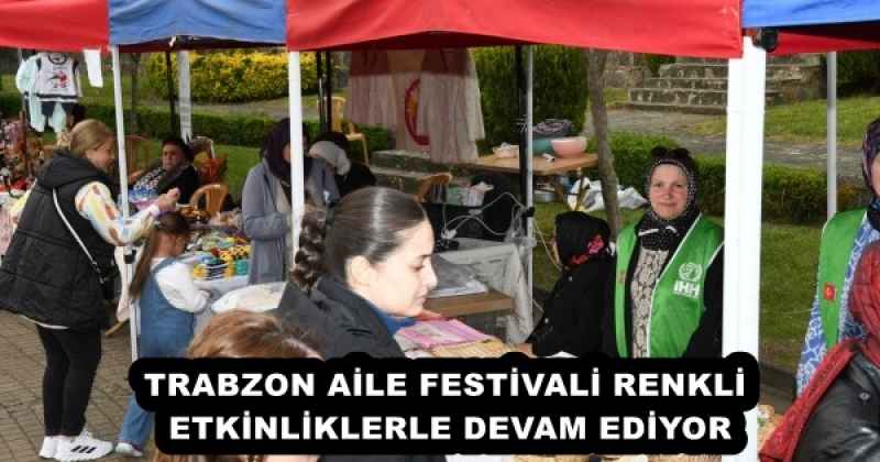 TRABZON AİLE FESTİVALİ RENKLİ ETKİNLİKLERLE DEVAM EDİYOR