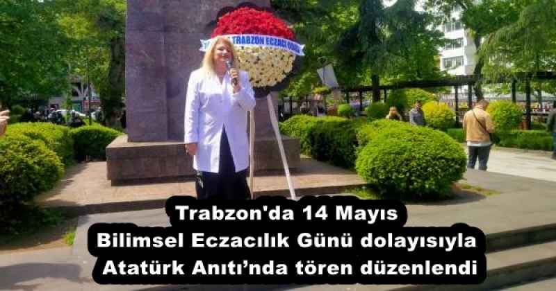 Trabzon'da 14 Mayıs Bilimsel Eczacılık Günü dolayısıyla Atatürk Anıtı’nda tören düzenlendi