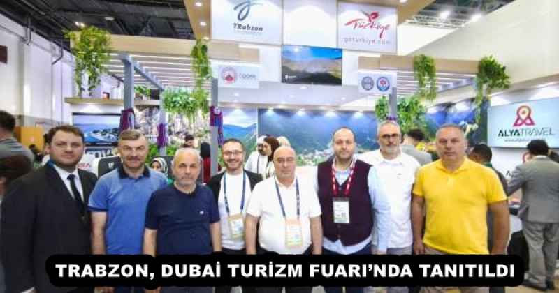 TRABZON, DUBAİ TURİZM FUARI’NDA TANITILDI