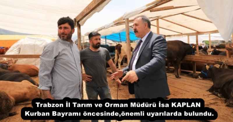 Trabzon İl Tarım ve Orman Müdürü İsa KAPLAN Kurban Bayramı öncesinde,önemli uyarılarda bulundu.