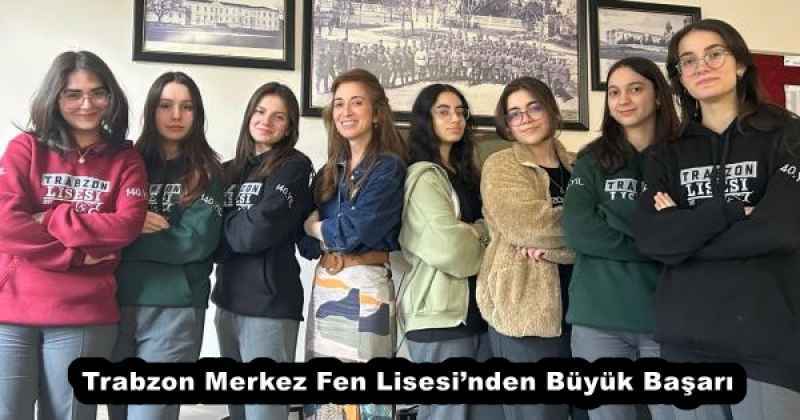 Trabzon Merkez Fen Lisesi’nden Büyük Başarı 