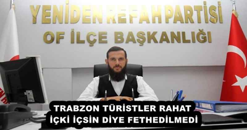 TRABZON TÜRİSTLER RAHAT İÇKİ İÇSİN DİYE FETHEDİLMEDİ