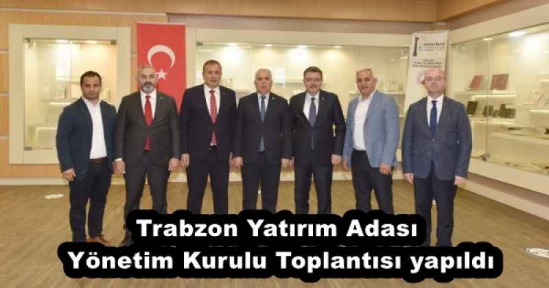 Trabzon Yatırım Adası Yönetim Kurulu Toplantısı yapıldı