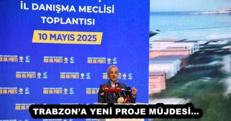 TRABZON’A YENİ PROJE MÜJDESİ…