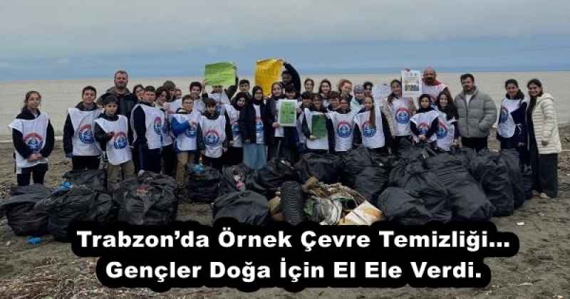 Trabzon’da Örnek Çevre Temizliği…Gençler Doğa İçin El Ele Verdi.