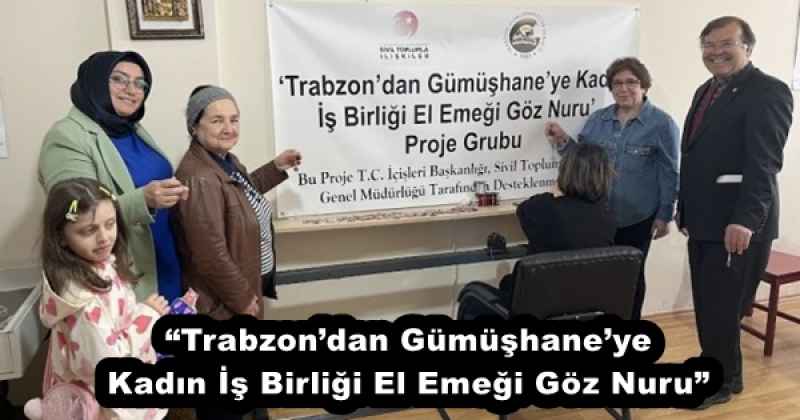 “Trabzon’dan Gümüşhane’ye Kadın İş Birliği El Emeği Göz Nuru”