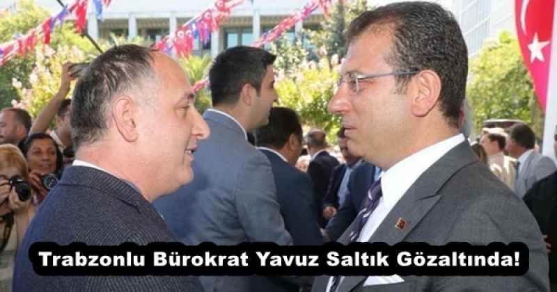 Trabzonlu Bürokrat Yavuz Saltık Gözaltında!