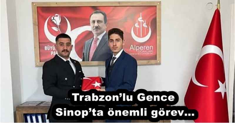 Trabzon’lu Gence Sinop’ta önemli görev…