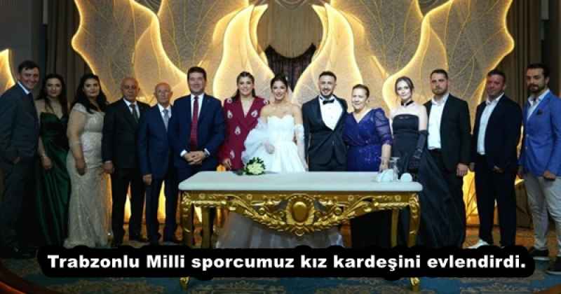 Trabzonlu Milli sporcumuz kız kardeşini evlendirdi.