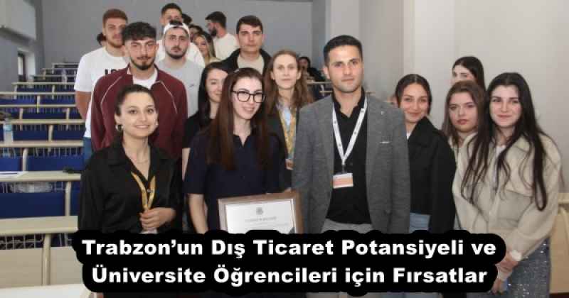 Trabzon’un Dış Ticaret Potansiyeli ve Üniversite Öğrencileri için Fırsatlar