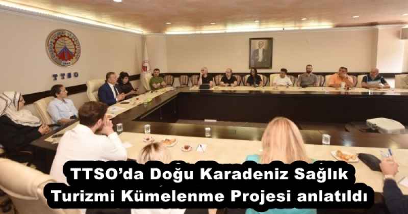 TTSOda Doğu Karadeniz Sağlık Turizmi Kümelenme Projesi anlatıldı