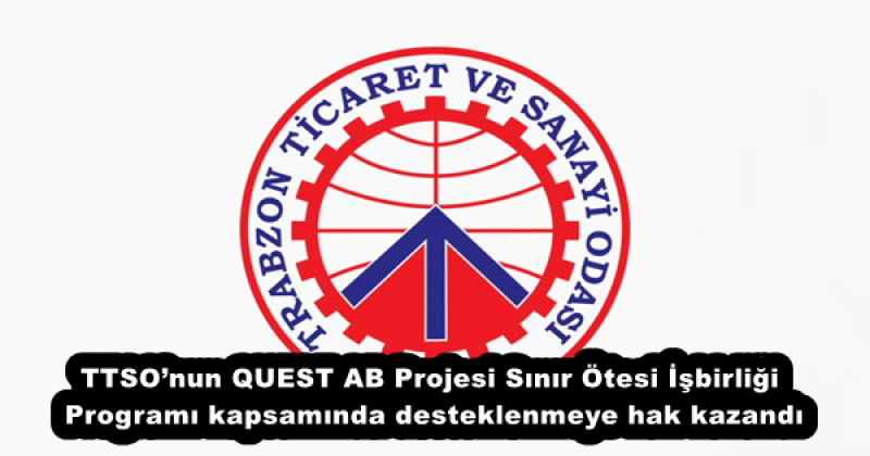 TTSO’nun QUEST AB Projesi Sınır Ötesi İşbirliği Programı kapsamında desteklenmeye hak kazandı