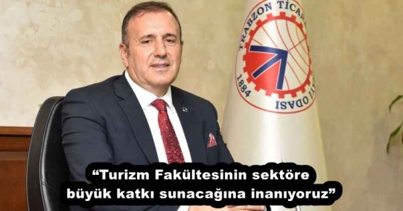 Turizm Fakültesinin sektöre büyük katkı sunacağına inanıyoruz”